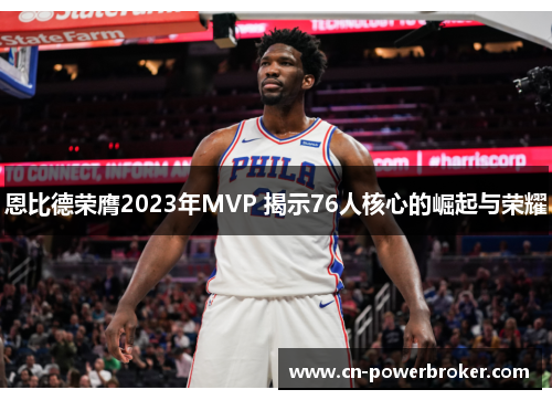 恩比德荣膺2023年MVP 揭示76人核心的崛起与荣耀