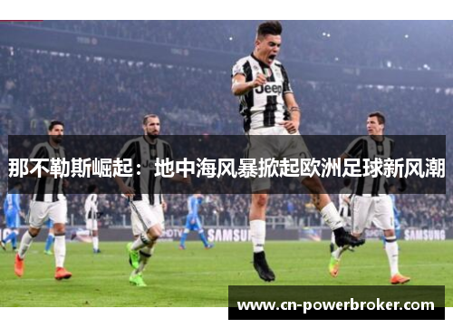 那不勒斯崛起：地中海风暴掀起欧洲足球新风潮