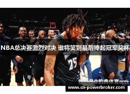 NBA总决赛激烈对决 谁将笑到最后捧起冠军奖杯