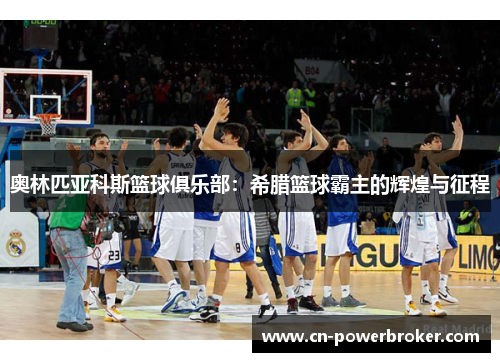 奥林匹亚科斯篮球俱乐部：希腊篮球霸主的辉煌与征程