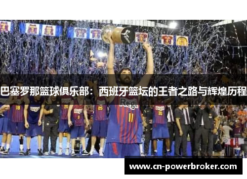 巴塞罗那篮球俱乐部：西班牙篮坛的王者之路与辉煌历程