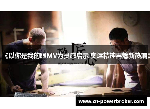 《以你是我的眼MV为灵感启示 奥运精神再燃新热潮》