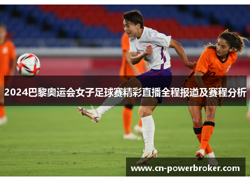 2024巴黎奥运会女子足球赛精彩直播全程报道及赛程分析